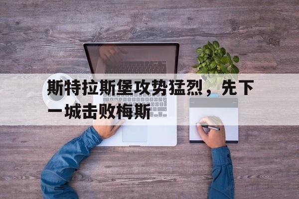 包含斯特拉斯堡攻势猛烈，先下一城击败梅斯的词条